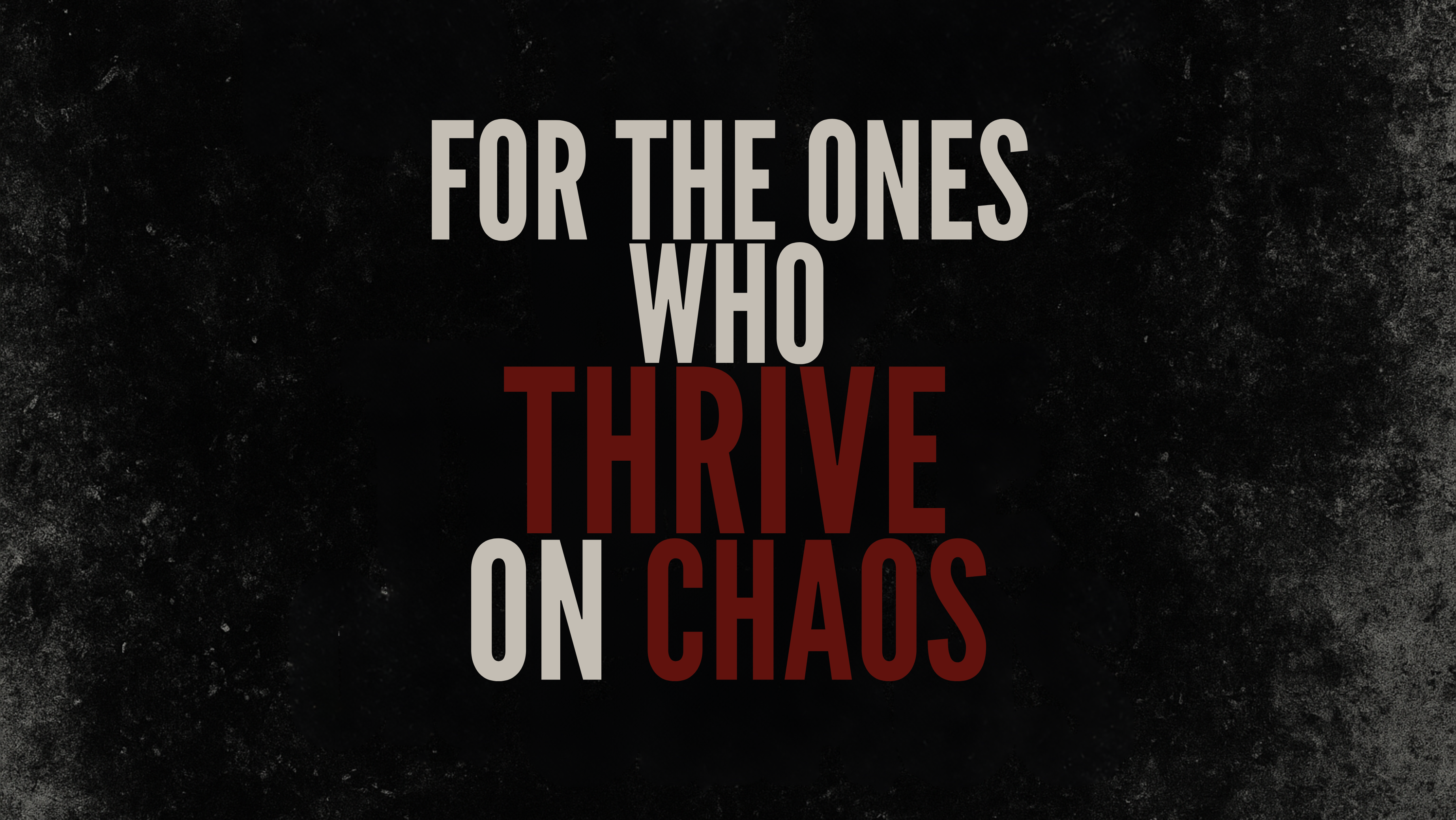 For the ones who thrive on chaos