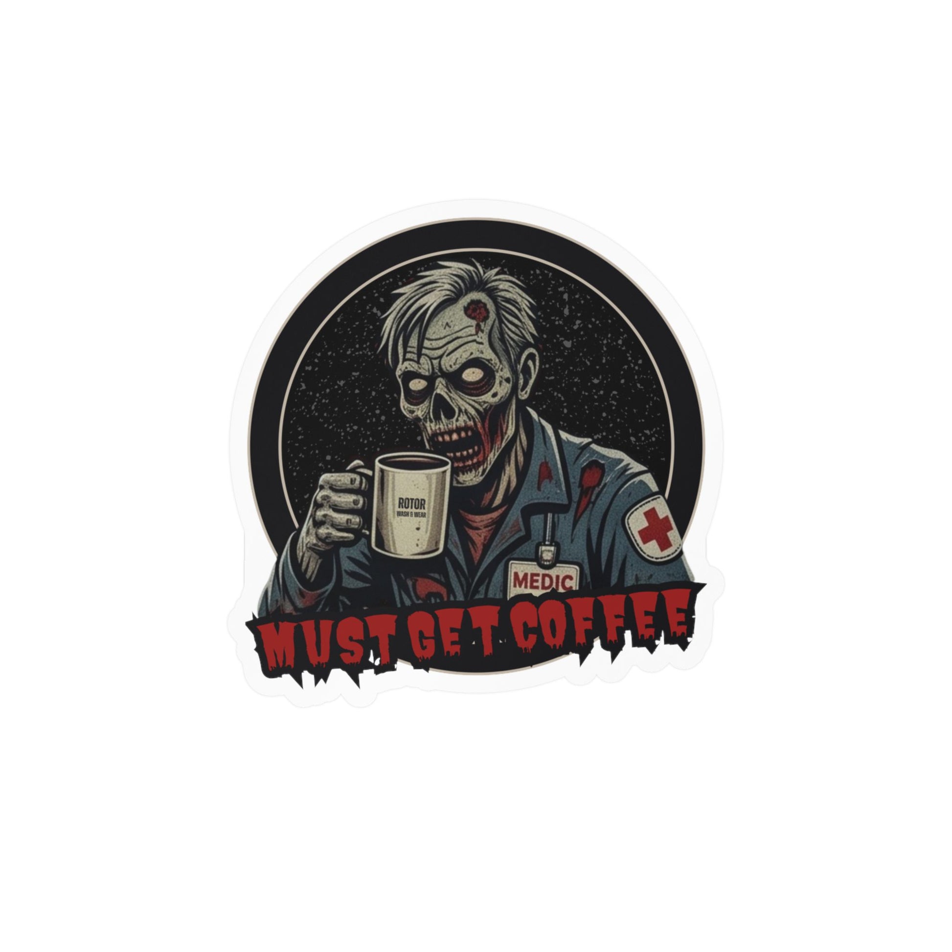 A die-cut vinyl sticker featuring a zombie dressed as a medic holding a coffee mug, with the text 'MUST GET COFFEE' in red at the bottom by Rotor Wash & Wear