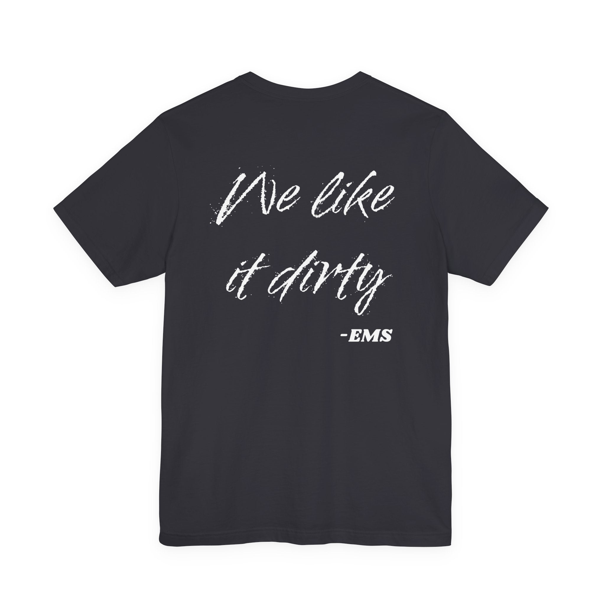 We Like It Dirty, EMS Tee