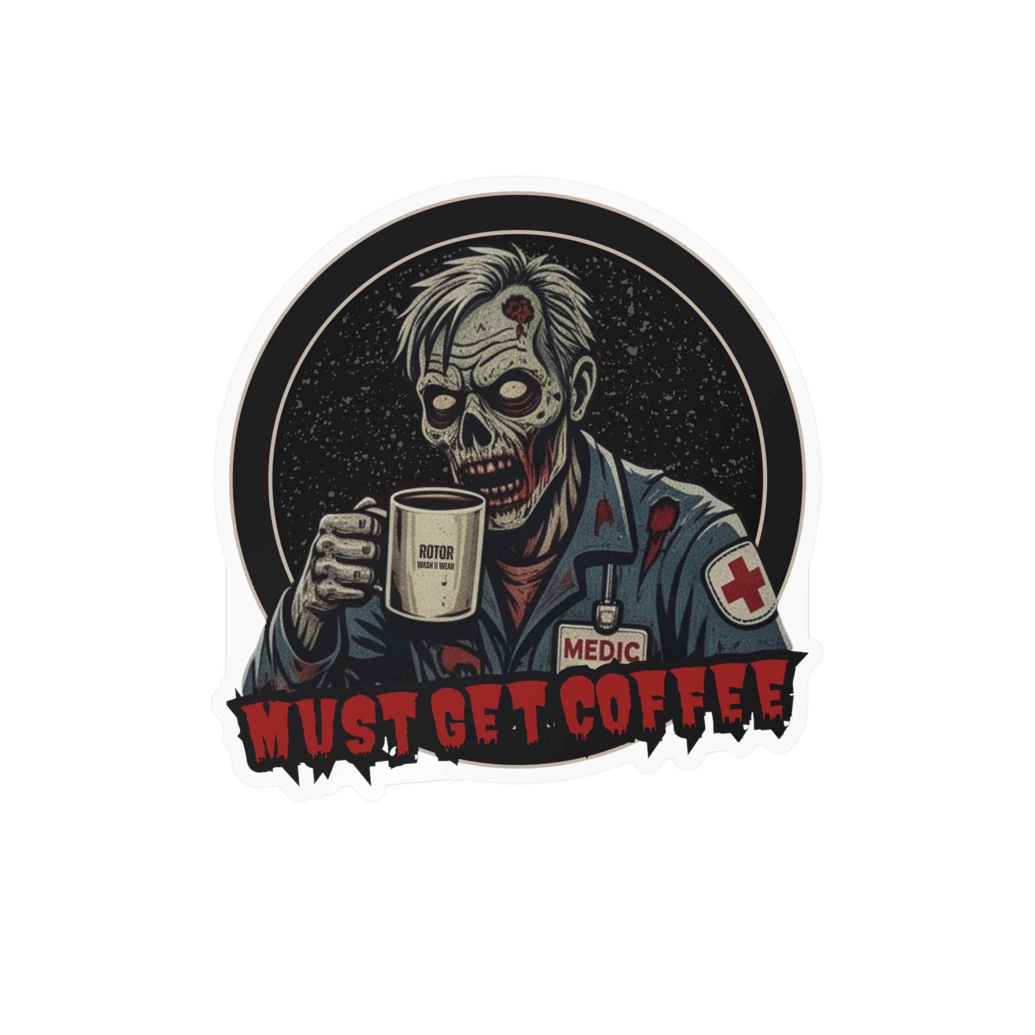 A die-cut vinyl sticker featuring a zombie dressed as a medic holding a coffee mug, with the text 'MUST GET COFFEE' in red at the bottom by Rotor Wash & Wear