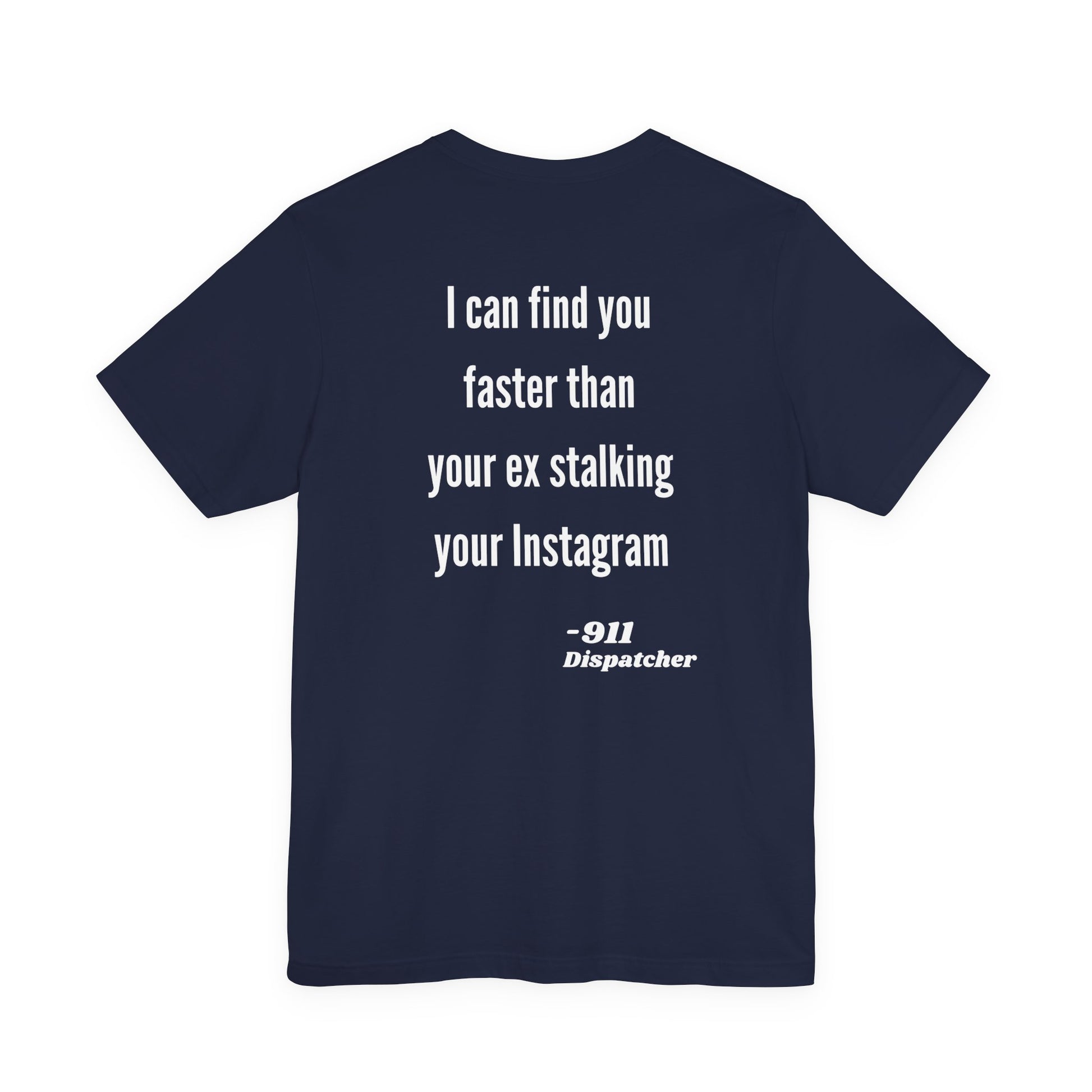Navy blue t-shirt with white text on the back "I can find you faster than your ex stalking your instagram - 911 Dispatcher" on a white background